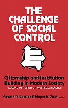 portada the challenge of social control: citizenship and institution building in modern society: essays in honor of morris janowitz (en Inglés)
