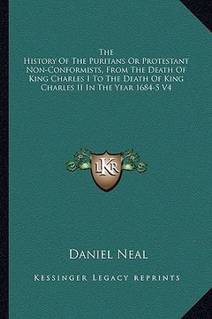 portada the history of the puritans or protestant non-conformists, from the death of king charles i to the death of king charles ii in the year 1684-5 v4 (en Inglés)