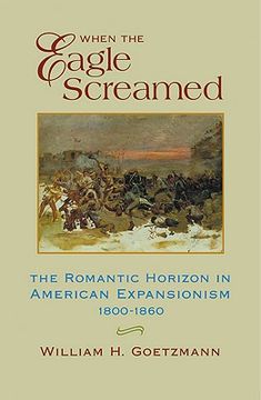 portada when the eagle screamed: the romantic horizon in american expansionism, 1800-1860 (in English)