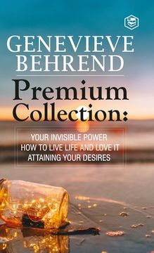 portada Geneviève Behrend - Premium Collection: Your Invisible Power, How to Live Life and Love it, Attaining Your Heart's Desire (in English)