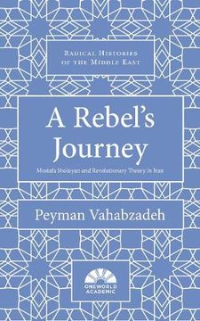 portada A Rebel's Journey: Mostafa Sho'aiyan and Revolutionary Theory in Iran (Radical Histories of the Middle East) (en Inglés)