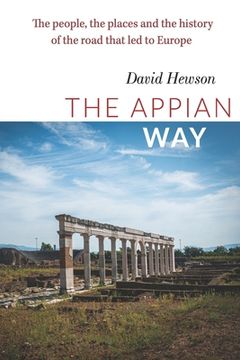 portada The Appian Way: The people, the places and the history of the road that led to Europe (en Inglés)