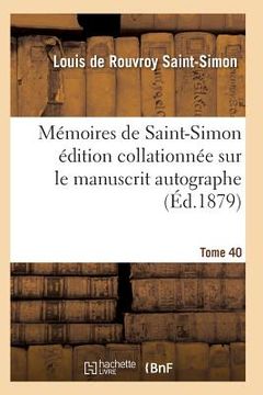 portada Mémoires de Saint-Simon Édition Collationnée Sur Le Manuscrit Autographe Tome 40 (en Francés)