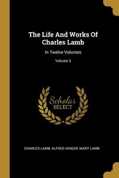 portada The Life And Works Of Charles Lamb: In Twelve Volumes; Volume 3 (en Inglés)