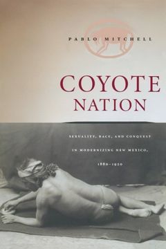 portada Coyote Nation: Sexuality, Race, and Conquest in Modernizing new Mexico, 1880-1920 (Worlds of Desire: The Chicago Series on Sexuality, Gender, and Culture) (en Inglés)