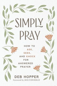portada Simply Pray: How to Ask, Seek, and Knock for Answered Prayer