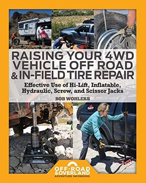 portada Raising Your 4wd Vehicle Off-Road & In-Field Tire Repair: Effective use of Hi-Lift, Inflatable, Hydraulic, Screw, and Scissor Jacks (Off-Road & Overland Adventure Infobooks) (en Inglés)