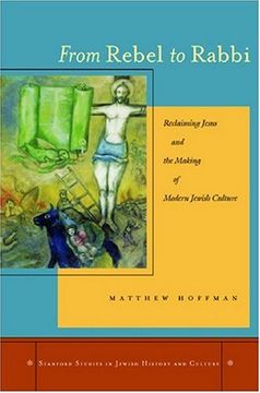 portada From Rebel to Rabbi: Reclaiming Jesus and the Making of Modern Jewish Culture (in English)