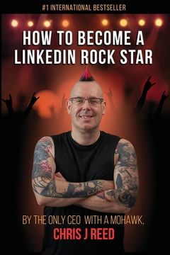 portada How to Become a LinkedIn Rock Star: By the Only CEO with a Mohawk, Chris J Reed (in English)
