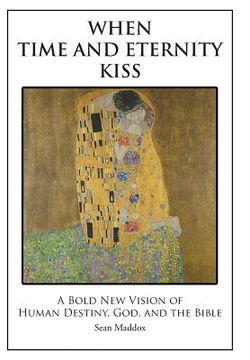 portada When Time and Eternity Kiss: A Bold New vision of Human Destiny, God, and the Bible (en Inglés)