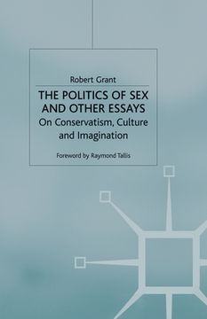 portada The Politics of Sex and Other Essays: On Conservatism, Culture and Imagination (en Inglés)