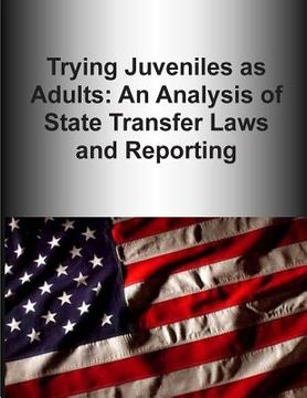 portada Trying Juveniles as Adults: An Analysis of State Transfer Laws and Reporting (en Inglés)