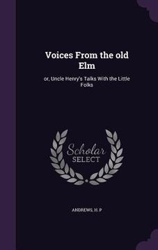 portada Voices From the old Elm: or, Uncle Henry's Talks With the Little Folks (en Inglés)
