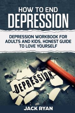 portada How To End Depression: depression workbook for adults and kids, honest guide to love yourself (in English)