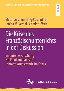 portada Die Krise des Französischunterrichts in der Diskussion: Empirische Forschung zur Frankoromanistik – Lehramtsstudierende im Fokus (Literatur-, Kultur- und Sprachvermittlung: Likus) (in German)