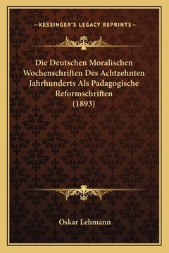 portada Die Deutschen Moralischen Wochenschriften Des Achtzehnten Jahrhunderts Als Padagogische Reformschriften (1893) (in German)