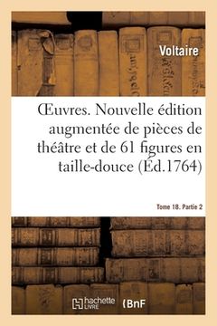 portada Oeuvres. Tome 18. Partie 2: Nouvelle Édition Augmentée de Pièces de Théâtre Et Enrichie de 61 Figures En Taille-Douce (in French)