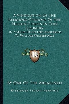 portada a vindication of the religious opinions of the higher classes in this country: in a series of letters addressed to william wilberforce (en Inglés)