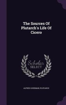 portada The Sources Of Plutarch's Life Of Cicero (en Inglés)