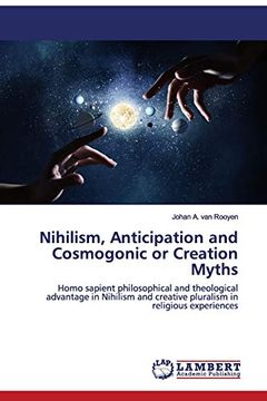 portada Nihilism, Anticipation and Cosmogonic or Creation Myths: Homo Sapient Philosophical and Theological Advantage in Nihilism and Creative Pluralism in Religious Experiences (en Inglés)