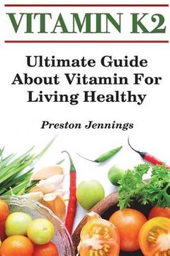 portada Vitamin K2: Ultimate Guide About Vitamin For Living Healthy (en Inglés)