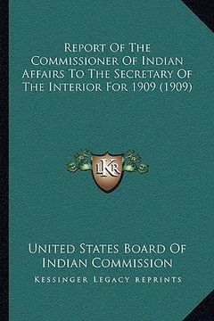 portada report of the commissioner of indian affairs to the secretary of the interior for 1909 (1909)