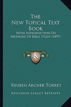 portada the new topical text book: with introduction on methods of bible study (1897) (en Inglés)