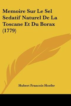 portada Memoire Sur Le Sel Sedatif Naturel De La Toscane Et Du Borax (1779) (en Francés)