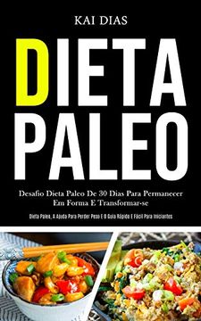 portada Dieta Paleo: Desafio Dieta Paleo de 30 Dias Para Permanecer em Forma e Transformar-Se (Dieta Paleo, a Ajuda Para Perder Peso e o Guia Rápido e Fácil Para Iniciantes) (en Portugués)