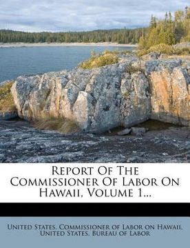 portada report of the commissioner of labor on hawaii, volume 1... (en Inglés)