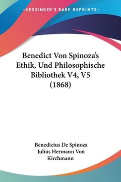 portada Benedict Von Spinoza's Ethik, Und Philosophische Bibliothek V4, V5 (1868) (en Alemán)