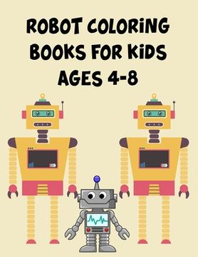 portada Robot Coloring Books For Kids Ages 4-8: Robot Coloring Books For Kids Ages 4-8, Robot Coloring Book. 70 Pages 8.5"x 11" In Cover.