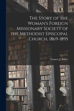 portada The Story of the Woman's Foreign Missionary Society of the Methodist Episcopal Church, 1869-1895; 1 (en Inglés)