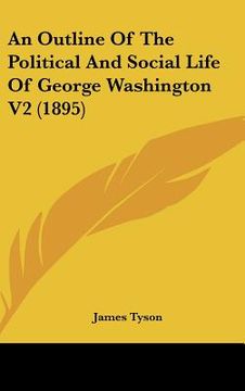 portada an outline of the political and social life of george washington v2 (1895) (in English)