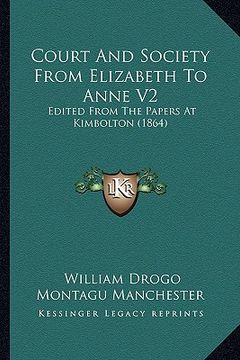 portada court and society from elizabeth to anne v2: edited from the papers at kimbolton (1864) (en Inglés)