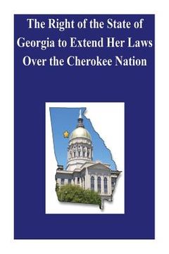 portada The Right of the State of Georgia to Extend Her Laws Over the Cherokee Nation (in English)