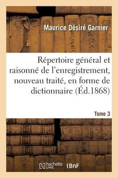 portada Répertoire Général Et Raisonné de l'Enregistrement, Nouveau Traité, En Forme de Dictionnaire Tome 3 (en Francés)