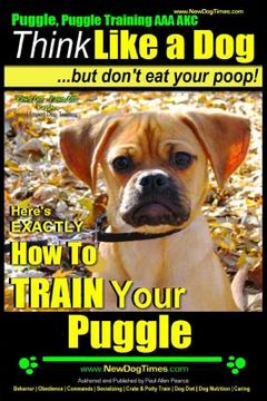 portada Puggle, Puggle Training AAA AKC: Think Like a Dog, but Don't Eat Your Poop! Puggle Breed Expert Training: Here's EXACTLY How to Train Your Puggle (in English)
