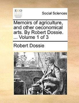portada memoirs of agriculture, and other oeconomical arts. by robert dossie. ... volume 1 of 3 (en Inglés)