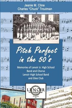 portada Pitch Perfect in the 50's: Memories of Lenoir Jr. High School Band and Chorus, Lenoir High School Band, and Glee Club