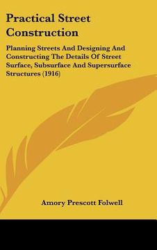 portada practical street construction: planning streets and designing and constructing the details of street surface, subsurface and supersurface structures