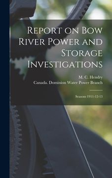 portada Report on Bow River Power and Storage Investigations [microform]: Seasons 1911-12-13 (en Inglés)
