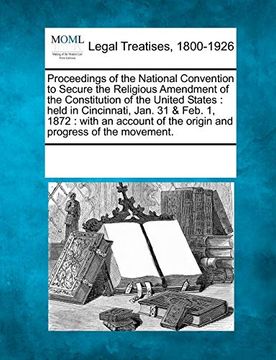portada Proceedings of the National Convention to Secure the Religious Amendment of the Constitution of the United States: Held in Cincinnati, Jan. 31 & Feb. Of the Origin and Progress of the Movement. (in English)