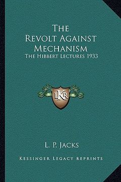 portada the revolt against mechanism: the hibbert lectures 1933 (en Inglés)