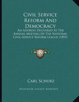 portada civil service reform and democracy: an address delivered at the annual meeting of the national civil-service reform league (1893) (in English)