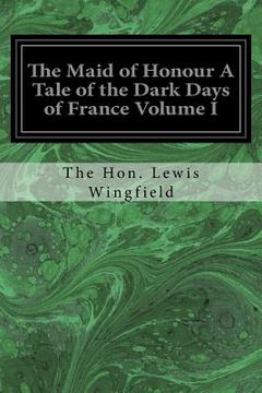 portada The Maid of Honour A Tale of the Dark Days of France Volume I (in English)