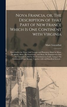 portada Nova Francia, or, The Description of That Part of New France Which is One Continent With Virginia [microform]: Described in the Three Late Voyages and (en Inglés)