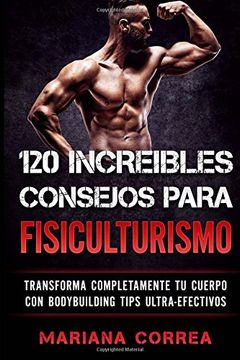 portada 120 Increibles Consejos Para Fisiculturismo: Transforma Completamente tu Cuerpo con Bodybuilding Tips Ultra-Efectivos