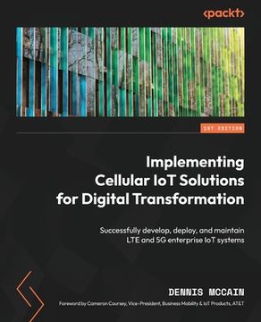 portada Implementing Cellular IoT Solutions for Digital Transformation: Successfully develop, deploy, and maintain LTE and 5G enterprise IoT systems (en Inglés)