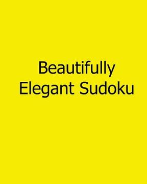 portada Beautifully Elegant Sudoku: Easy to Read, Large Grid Sudoku Puzzles (en Inglés)